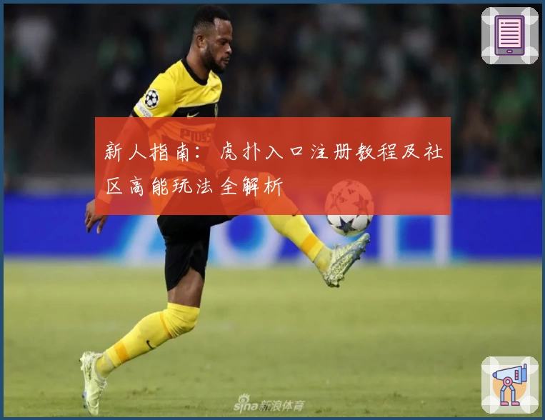 新人指南：虎扑入口注册教程及社区高能玩法全解析
