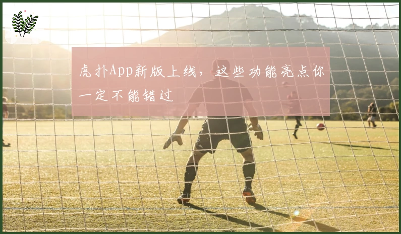 虎扑App新版上线,这些功能亮点你一定不能错过